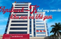 Agribank – Khát vọng vươn tầm khu vực và thế giới 