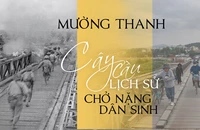 Mường Thanh: Cây cầu lịch sử chở nặng dân sinh