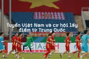 Tuyển Việt Nam và cơ hội lấy điểm từ Trung Quốc