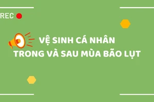 [Video] Vệ sinh cá nhân trong và sau mùa bão lụt để phòng bệnh