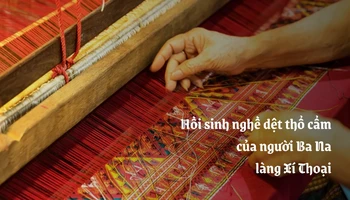 Hồi sinh nghề dệt thổ cẩm của người Ba Na làng Xí Thoại