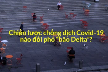 Chiến lược chống dịch Covid-19 nào đối phó “bão Delta”?