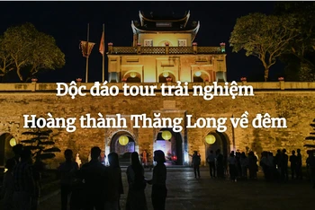 Độc đáo tour trải nghiệm Hoàng thành Thăng Long về đêm