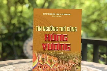 Cuốn sách “Tín ngưỡng thờ cúng Hùng Vương ở Việt Nam” vừa được Nhà xuất bản Chính trị quốc gia Sự thật ấn hành.