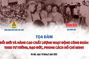 Tọa đàm “Đổi mới và nâng cao chất lượng hoạt động công đoàn theo tư tưởng, đạo đức, phong cách Hồ Chí Minh” 