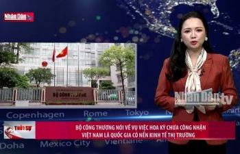 Bộ Công thương nói về vụ việc Hoa Kỳ chưa công nhận Việt Nam là quốc gia có nền kinh tế thị trường