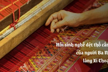 Hồi sinh nghề dệt thổ cẩm của người Ba Na làng Xí Thoại