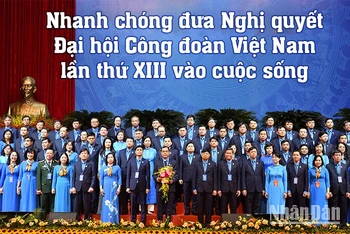 Nhanh chóng đưa Nghị quyết Đại hội Công đoàn Việt Nam lần thứ XIII vào cuộc sống