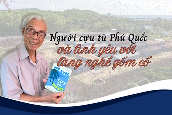 Người cựu tù Phú Quốc và tình yêu với làng nghề gốm cổ