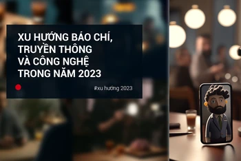 Xu hướng báo chí, truyền thông và công nghệ trong năm 2023