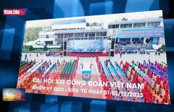 Đại hội XIII Công đoàn Việt Nam: Hướng về cơ sở, lợi ích của người lao động