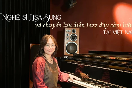 Nghệ sĩ Lisa Sung và chuyến lưu diễn Jazz đầy cảm hứng tại Việt Nam 
