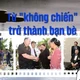 Từ "không chiến" trở thành bạn bè 