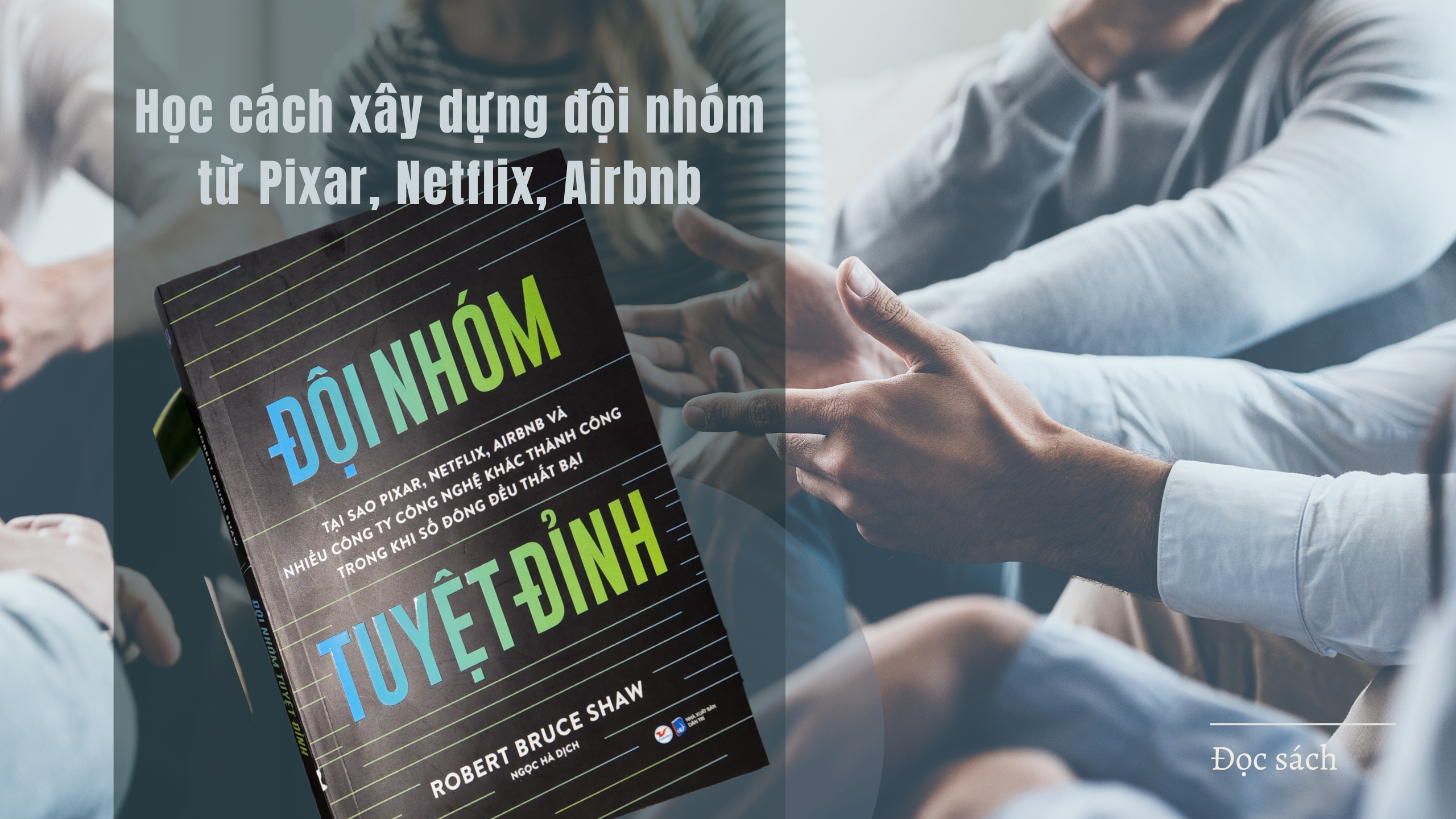 “Đội nhóm tuyệt đỉnh” - Học cách xây dựng đội nhóm từ Pixar, Netflix, Airbnb