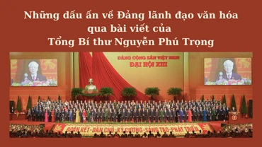 Những dấu ấn về Đảng lãnh đạo văn hóa qua bài viết của Tổng Bí thư Nguyễn Phú Trọng