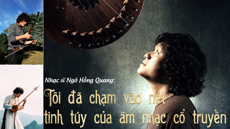 Nhạc sĩ Ngô Hồng Quang: Tôi đã chạm vào nét tinh túy của âm nhạc cổ truyền -0