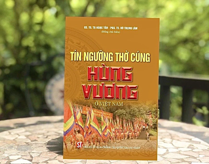 Cuốn sách “Tín ngưỡng thờ cúng Hùng Vương ở Việt Nam” vừa được Nhà xuất bản Chính trị quốc gia Sự thật ấn hành.