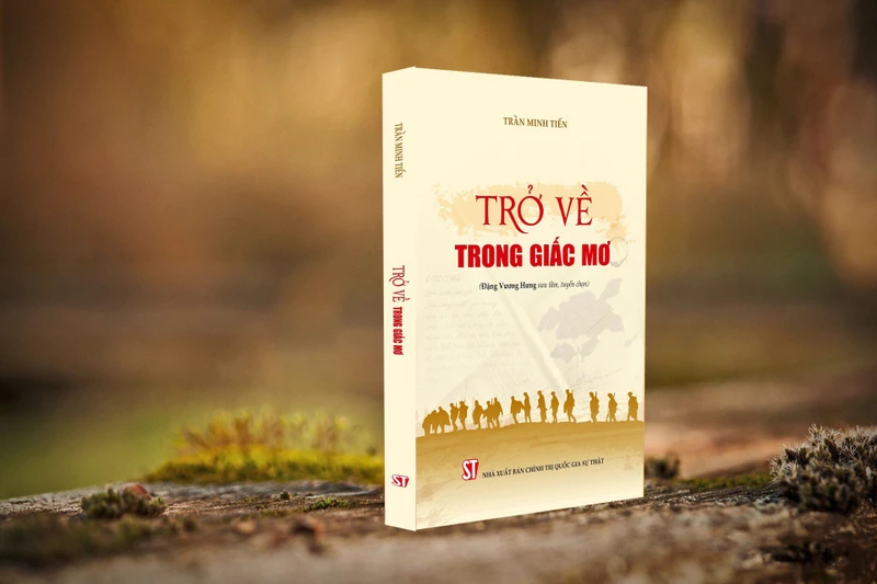Cuốn sách "Trở về trong giấc mơ" vừa được Nhà xuất bản Chính trị quốc gia Sự thật ấn hành.