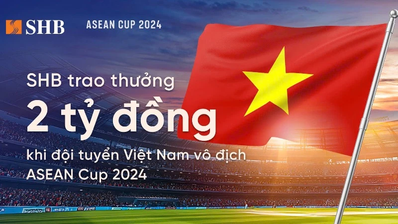 SHB trao thưởng 2 tỷ đồng khi đội tuyển bóng đá nam Việt Nam vô địch ASEAN Cup 2024. 