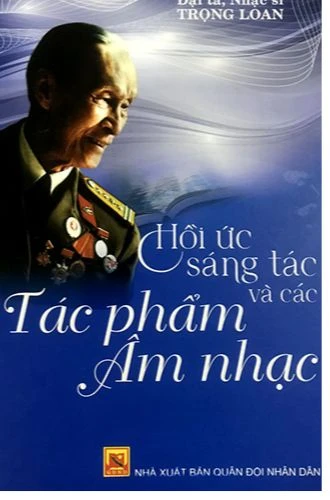 Đại tá, nhạc sĩ Trọng Loan - Hồi ức sáng tác và các tác phẩm âm nhạc